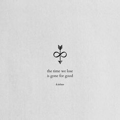 the time we love is gone for good quote on white paper with an arrow in it