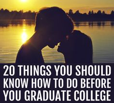 two people kissing in front of a lake with the sun setting behind them and text that reads, 20 things you should know how to do before you graduate college