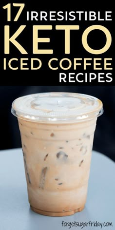 an iced coffee in a plastic cup with the words 17 irresistiblely keto iced coffee recipes