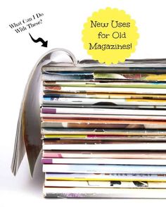 a stack of magazines with the words new uses for old magazines on it and an arrow pointing up