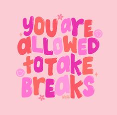 the words you are allowed to take breaks in pink and red lettering on a pink background