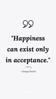 a quote from george orwell that says happiness can exist only in acceptance