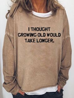 I Thought Growing Older Would Take Longer Women‘s Crew Neck Casual Sweatshirt I Mean Good Morning, Good Morning Letter, Me And My Cat, Sarcastic Clothing, Cat Talk, Tired Mom, Cute Shirt Designs, Cute Lazy Outfits, Funny Words