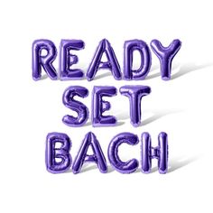 the words ready set bach written in purple balloon type letters on a white background with shadows