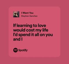 a pink square with the words if learning to love would cost my life i'd spend it all on you and i