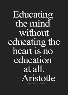 a quote that reads,'education is the mind without educating the heart is no education at all - aristole