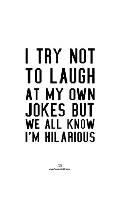 the words i try not to laugh at my own jokes but we all know i'm hilarious