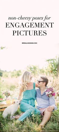 a man and woman sitting in the grass with text that reads non - cheesy poses for engagement pictures