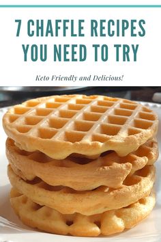 waffles stacked on top of each other with the words 7 chaffle recipes you need to try