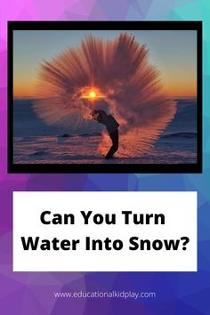 a person standing in front of a wave with the words can you turn water into snow?