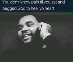 a black and white photo with the caption, you don't know pain til you sat and begged god to heal you heart