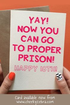 a woman holding up a card that says, yay now you can go to proper prison happy 18th