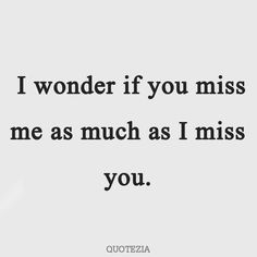 a quote that reads, i wonder if you miss me as much as i miss you