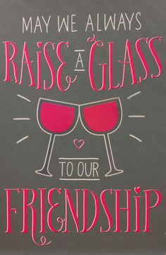 a sign that says, may we always raise a glass to our friend