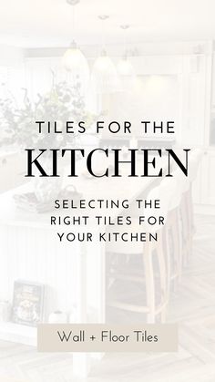 a kitchen with the title tiles for the kitchen selecting the right tiles for your kitchen