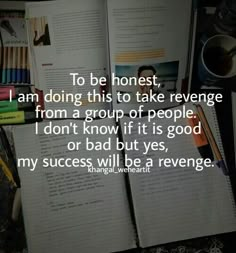 an open book with the words to be honest i am doing this to take revenge from a group of people, i don't know if it is good or bad but yes, my success will be a