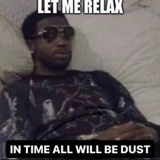 a man laying in bed with the caption let me relax in time all will be dust