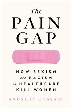 the pain gap how sexism and racism in healthcare kill women by susan hossan