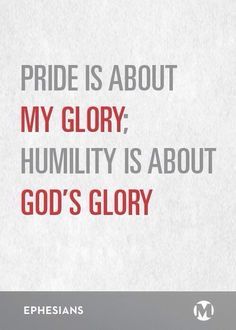 the words pride is about my glory, humility is about god's glory