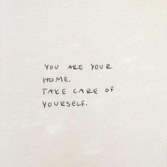 a piece of paper with writing on it that says you need your home, take care of yourself