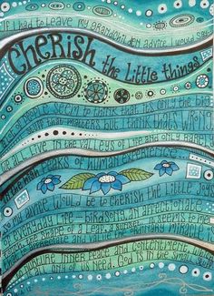 a painting with words on it that say cherish the little things in blue and green