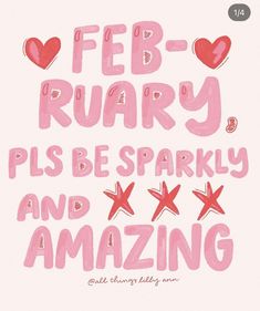 a pink poster with hearts and stars on it that says, feb - ruary pls be sparkly and amazing