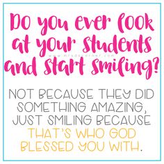 a pink and yellow quote with the words do you ever look at your students and start smiling?