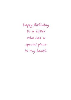 a birthday card with the words happy birthday to a sister who has a special place in my heart