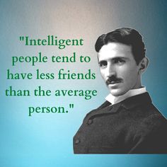 a man with a moustache on his face and the quote intelligent people tend to have less friends than the average person