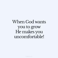 a quote that reads, when god wants you to grow he makes you uncomfortableable