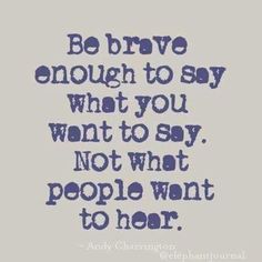 a quote that says, be brave enough to say what you want to say not to do