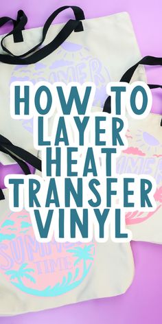 how to layer heat transfer vinyl on canvas bags with text overlay reading how to layer heat transfer vinyl