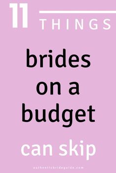 the words 11 things brides on a budget can skip in black and white against a pink background