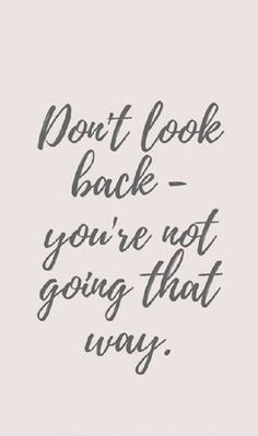 a quote that says don't look back you're not going that way