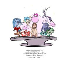 an image of cartoon characters sitting on top of a table with the caption'when it seems like our emotions are taking control, jesus is right there to take back over