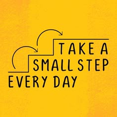 the words take a small step every day are written in black on a yellow background