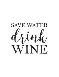 the words save water drink wine in black and white on a white background with an image of