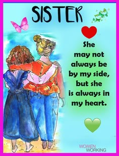 two women hugging each other with the words, sister she may not always be by my side but she is always in my heart