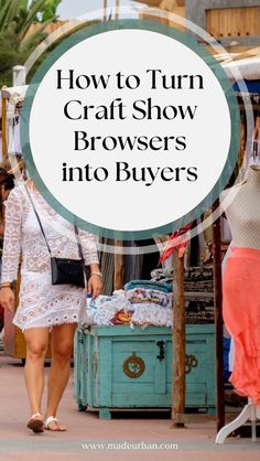 a woman walking down the street with text overlay that reads how to turn craft show browsers into buyers