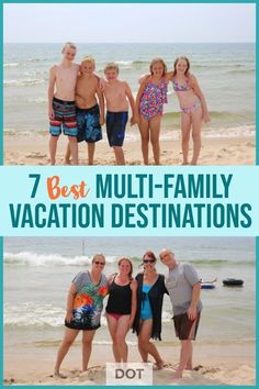 the 7 best multi - family vacation destinations