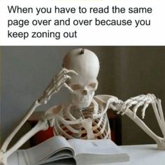 a skeleton sitting at a desk with an open book in front of it and the caption reads, when you have to read the same page over and over because you keep zone