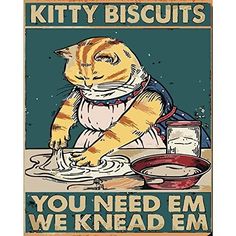 a poster with an image of a cat that is washing his hands and the words kitty biscuits you need em we knead em