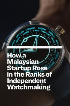 a watch with the words how malaysian start up rose in the ranks of independent watchmaking