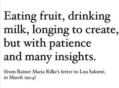 a quote with the words eating fruit, drinking milk, longing to create, but with patience and many insights