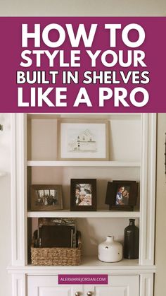 a white bookcase with the title how to style your built in shelves like a pro