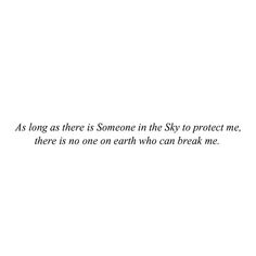 an image of a white background with the words as long as there is someone in the sky to protect me, there is no one earth who can break me