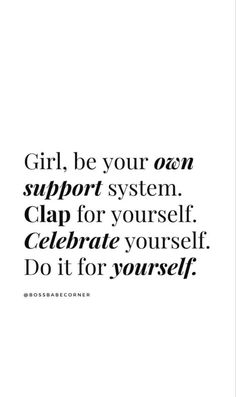 the words girl, be your own support system clap for yourself celebrate yourself do it for yourself