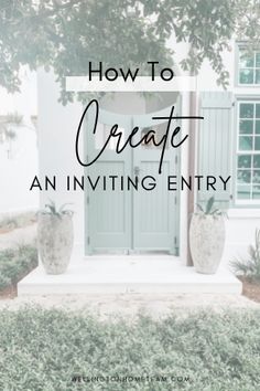 a white house with blue shutters and green plants in the foreground text reads how to create an inviting entry