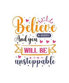 a quote that says believe and you will be unstopable with hearts on it