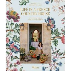 a woman standing in front of a doorway surrounded by flowers and plants with the words life in a french country house